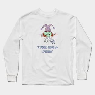 I feel like a Queen goblin Long Sleeve T-Shirt